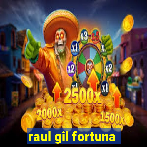 raul gil fortuna